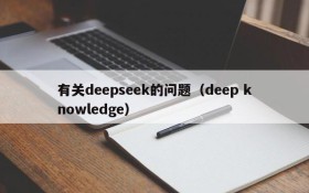 有关deepseek的问题(deep knowledge)