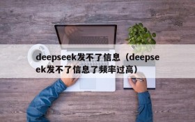 deepseek发不了信息（deepseek发不了信息了频率过高）