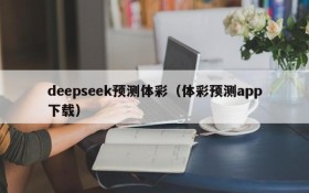 deepseek预测体彩（体彩预测app下载）