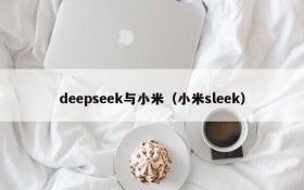 deepseek与小米(小米sleek)