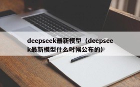 deepseek最新模型（deepseek最新模型什么时候公布的）