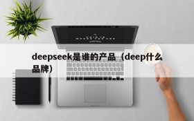 deepseek是谁的产品(deep什么品牌)