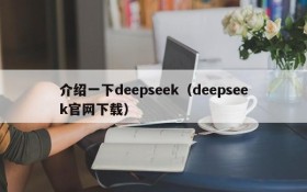 介绍一下deepseek(deepseek官网下载)