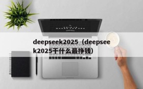 deepseek2025（deepseek2025干什么最挣钱）