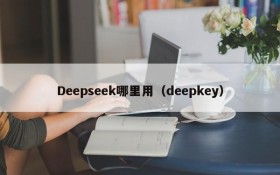 Deepseek哪里用（deepkey）