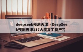 deepseek预测天津（DeepSeek预测天津117大厦复工复产?）