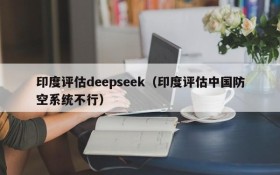 印度评估deepseek(印度评估中国防空系统不行)