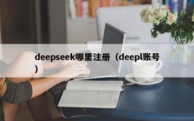 deepseek哪里注册（deepl账号）