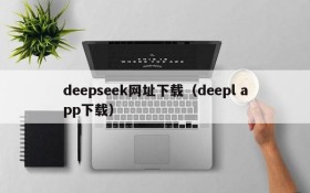 deepseek网址下载（deepl app下载）