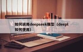 如何调用deepseek模型（deepl如何使用）