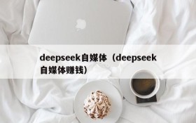 deepseek自媒体（deepseek自媒体赚钱）