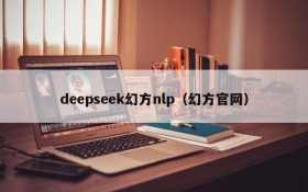 deepseek幻方nlp（幻方官网）