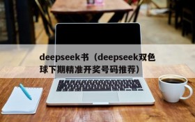 deepseek书（deepseek双色球下期精准开奖号码推荐）