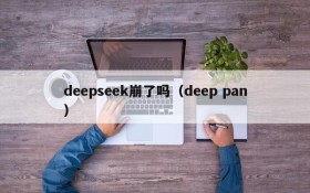 deepseek崩了吗（deep pan）