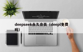 deepseek永久会员（deepl免费吗）