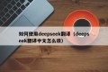 如何使用deepseek翻译（deepseek翻译中文怎么读）