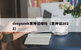 deepseek黑神话哪吒（黑神话2022）