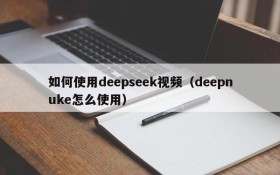 如何使用deepseek视频（deepnuke怎么使用）