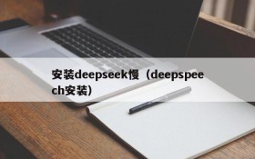安装deepseek慢(deepspeech安装)