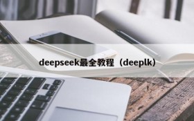 deepseek最全教程(deeplk)