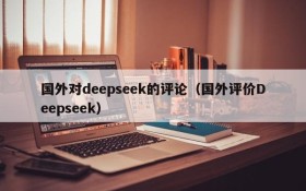 国外对deepseek的评论(国外评价Deepseek)