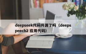 deepseek代码开源了吗（deepspeech2 应用代码）