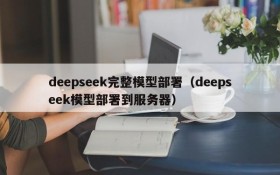 deepseek完整模型部署（deepseek模型部署到服务器）