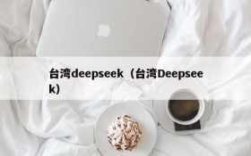 台湾deepseek（台湾Deepseek）