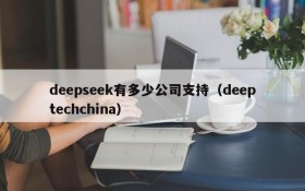 deepseek有多少公司支持(deeptechchina)