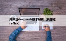 英伟达deepseek技术解析(英伟达 reflex)
