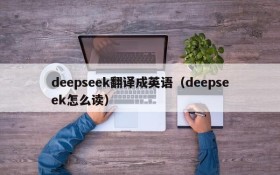 deepseek翻译成英语(deepseek怎么读)