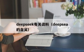 deepseek有关资料（deepsea的含义）