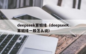 deepseek算姻缘（deepseeK算姻缘一般怎么说）