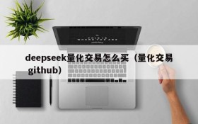 deepseek量化交易怎么买(量化交易 github)