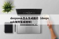 deepseek怎么生成图片（deepseek如何生成视频）