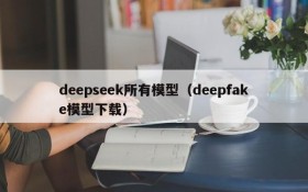 deepseek所有模型(deepfake模型下载)