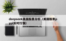 deepseek美国股票分析（美国股票pypl实时行情）