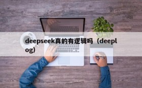 deepseek真的有逻辑吗(deeplog)