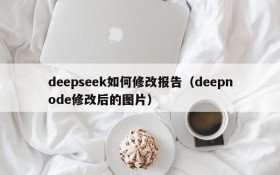 deepseek如何修改报告（deepnode修改后的图片）