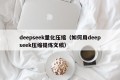 deepseek量化压缩（如何用deepseek压缩提炼文稿）