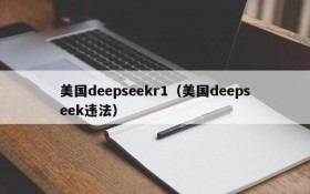 美国deepseekr1(美国deepseek违法)