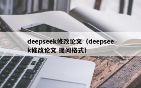 deepseek修改论文（deepseek修改论文 提问格式）