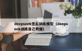 deepseek怎么训练模型（deepseek训练自己数据）