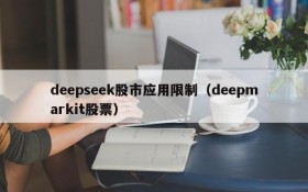 deepseek股市应用限制(deepmarkit股票)