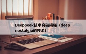 DeepSeek技术突破揭秘（deep nostalgia的技术）