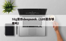 32g显存deepseek(32G显存够用吗)