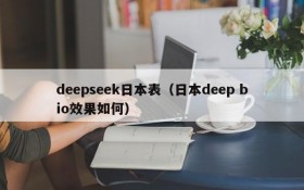 deepseek日本表（日本deep bio效果如何）