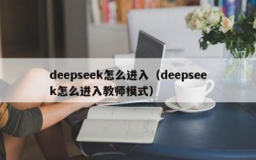 deepseek怎么进入(deepseek怎么进入教师模式)