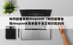 如何部署本地deepseek（如何部署本地deepseek用来基于自己知识库的问答）