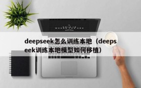 deepseek怎么训练本地（deepseek训练本地模型如何移植）